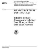 Weapons of Mass Destruction: Effort to Reduce Russian Arsenals May Cost More, Achieve Less Than Planned di United States Government Account Office edito da Createspace Independent Publishing Platform