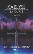 Kaelyss - La source: Tome 1 (partie 2) di Catherine Chénard edito da LIGHTNING SOURCE INC