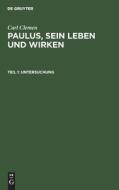 Paulus, sein Leben und Wirken, Teil 1, Untersuchung di Carl Clemen edito da De Gruyter