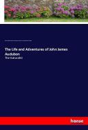 The Life and Adventures of John James Audubon di Robert Williams Buchanan, John James Audubon, Lucy Green Bakewell Audubon edito da hansebooks