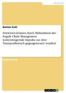 Inwieweit können durch Maßnahmen des  Supply Chain Management  kostensteigernde Impulse aus dem Transportbereich gegenge di Bastian Kuhl edito da GRIN Publishing