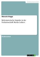 Reformatorische Impulse in der Freiheitsschrift Martin Luthers di Manuela Klagge edito da GRIN Publishing