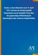 Gesetz zu dem Abkommen vom 10. April 1997 zwischen der Bundesrepublik Deutschland und der Republik Polen über die gegens edito da Outlook Verlag