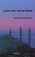 Leben oder Tod im Orient di Helmuth Zimmermann edito da Books on Demand