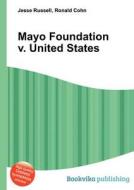 Mayo Foundation V. United States di Jesse Russell, Ronald Cohn edito da Book On Demand Ltd.