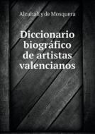 Diccionario Biografico De Artistas Valencianos di Alcahali y De Mosquera edito da Book On Demand Ltd.