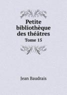 Petite Bibliotheque Des Theatres Tome 15 di Jean Baudrais edito da Book On Demand Ltd.