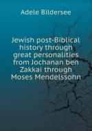 Jewish Post-biblical History Through Great Personalities From Jochanan Ben Zakkai Through Moses Mendelssohn di Adele Bildersee edito da Book On Demand Ltd.