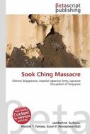 Sook Ching Massacre di Lambert M. Surhone, Miriam T. Timpledon, Susan F. Marseken edito da Betascript Publishing