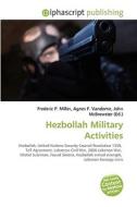 Hezbollah Military Activities di Frederic P Miller, Agnes F Vandome, John McBrewster edito da Alphascript Publishing