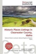 Historic Places Listings in Clearwater County, Idaho edito da Betascript Publishing
