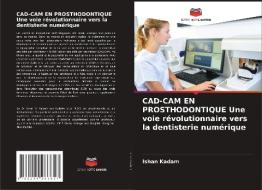 CAD-CAM EN PROSTHODONTIQUE Une voie révolutionnaire vers la dentisterie numérique di Ishan Kadam edito da Editions Notre Savoir