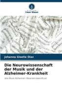 Die Neurowissenschaft der Musik und der Alzheimer-Krankheit di Johanna Giselle Diaz edito da Verlag Unser Wissen
