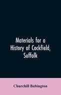 Materials for a History of Cockfield, Suffolk di Churchill Babington edito da Alpha Editions