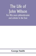 The life of John Wilson di George Smith edito da Alpha Editions