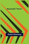 Harwood's Vortex di Silverberg Robert Silverberg edito da Alpha Editions