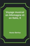 Voyage musical en Allemagne et en Italie, II di Hector Berlioz edito da Alpha Editions