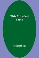 This Crowded Earth di Robert Bloch edito da Alpha Edition