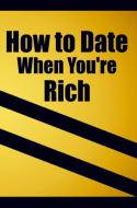 How to date when you're rich: Only for the Rich di Only for the Rich edito da Bookmundo