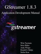 Gstreamer 1.8.3 Application Development Manual di Wim Taymans, Steve Baker, Andy Wingo edito da ARTPOWER INTL PUB