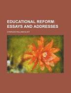Educational Reform; Essays And Addresses di Charles William Eliot edito da General Books Llc