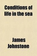Conditions Of Life In The Sea; A Short Account Of Quantitative Marine Biological Research di James Johnstone edito da General Books Llc