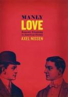 Manly Love: Romantic Friendship in American Fiction di Axel Nissen edito da UNIV OF CHICAGO PR