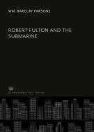 Robert Fulton and the Submarine di Wm. Barclay Parsons edito da Columbia University Press
