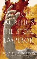 Marcus Aurelius - The Stoic Emperor di Donald J. Robertson edito da YALE UNIV PR