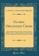 Global Organized Crime: Hearing Before the Committee on International Relations, House of Representatives, One Hundred Fourth Congress, Second di Committee on International Relations edito da Forgotten Books