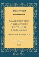 Salmigondis, Oder Novellistische Bunte-Reihe Des Auslandes, Vol. 1: Monatsschrift; November, 1833 (Classic Reprint) di Theodor Hell edito da Forgotten Books