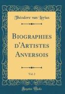 Biographies D'Artistes Anversois, Vol. 2 (Classic Reprint) di Theodore Van Lerius edito da Forgotten Books