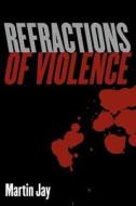 Refractions Of Violence di Martin Jay edito da Taylor & Francis Ltd