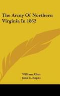 The Army Of Northern Virginia In 1862 di WILLIAM ALLAN edito da Kessinger Publishing