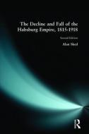 The Decline and Fall of the Habsburg Empire, 1815-1918 di Alan Sked edito da Taylor & Francis Ltd