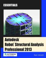 Autodesk Robot Structural Analysis Professional 2013: Essentials di Ken Marsh edito da Marsh API LLC