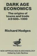 Dark Age Economics: The Origins of Towns and Trade, A.D. 600-1000 di Richard Hodges edito da BLOOMSBURY 3PL