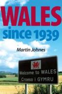 Wales Since 1939 di Martin Johnes edito da Manchester University Press