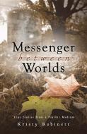 Messenger Between Worlds: True Stories from a Psychic Medium di Kristy Robinett edito da LLEWELLYN PUB