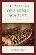 Making of a Music Academy di Jerome Stanley edito da University Press of America