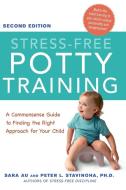 Stress-Free Potty Training: A Commonsense Guide to Finding the Right Approach for Your Child di Sara Au, Peter Stavinoha Ph. D. edito da AMACOM