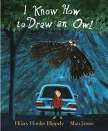 I Know How to Draw an Owl di Hilary Horder Hippely edito da Holiday House