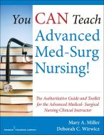 You Can Teach Advanced Med-Surg Nursing!: The Authoritative Guide and Toolkit for the Advanced Medical-Surgical Nursing  di Mary Miller, Deborah Wirwicz edito da SPRINGER PUB