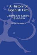 A History Of Spanish Film di Sally Faulkner edito da Continuum Publishing Corporation