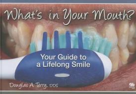 What's in Your Mouth? Your Guide to a Lifelong Smile di Douglas A. Terry edito da Quintessence Publishing (IL)