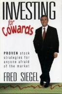Investing for Cowards: Proven Stock Strategies for Anyone Afraid of the Market di Fred Siegel edito da Grammaton Press