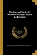 The Poetical Works Of William Collins [ed. By Sir S.e.brydges] di Samuel Egerton Brydges, William Collins edito da WENTWORTH PR