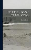 The Orion Book of Balloons di Charles Dollfus edito da LIGHTNING SOURCE INC