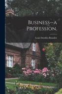 Business--a Profession, di Louis Dembitz Brandeis edito da LIGHTNING SOURCE INC