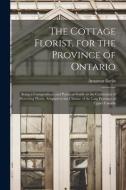 The Cottage Florist, For The Province Of Ontario [microform] edito da Legare Street Press